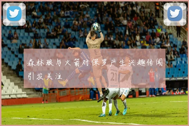森林狼与火箭对保罗产生兴趣传闻引发关注